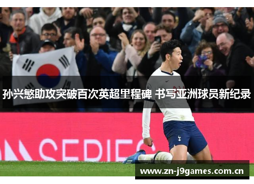孙兴慜助攻突破百次英超里程碑 书写亚洲球员新纪录 孙兴慜助攻突破百次英超里程碑 书写亚洲球员新纪录